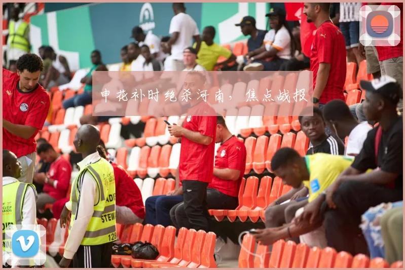 申花补时绝杀河南，焦点战报