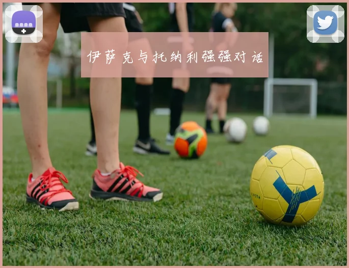 伊萨克与托纳利强强对话