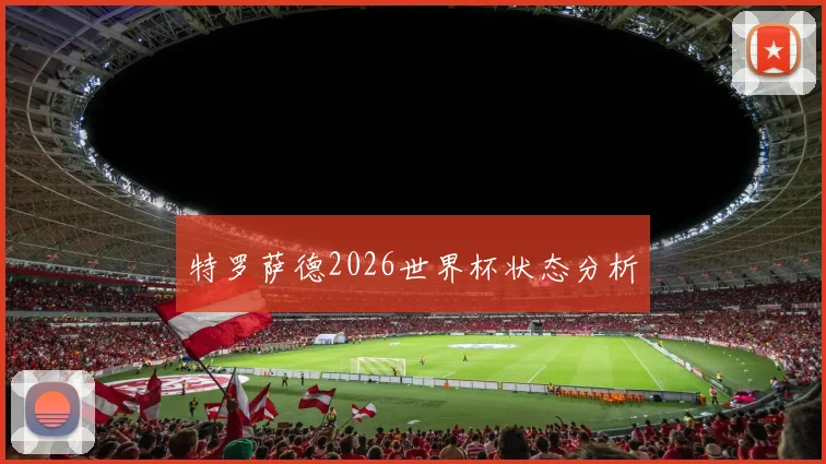 特罗萨德2026世界杯状态分析