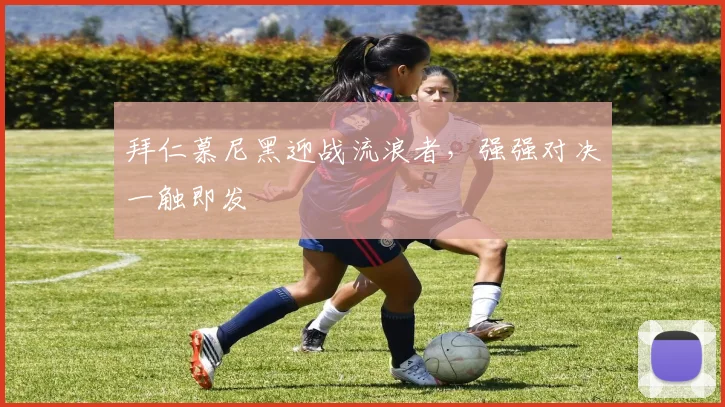 拜仁慕尼黑迎战流浪者，强强对决一触即发