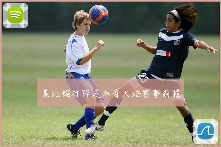 莱比锡对阵芝加哥火焰赛事前瞻