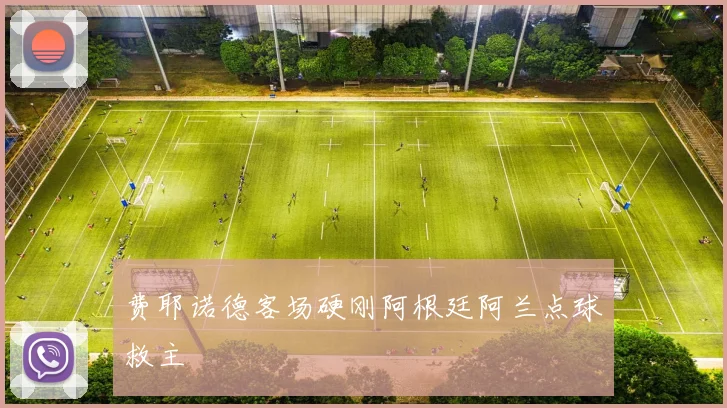 费耶诺德客场硬刚阿根廷阿兰点球救主