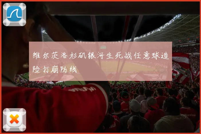 维尔茨洛杉矶银河生死战任意球造险打崩防线