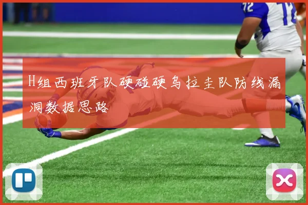 H组西班牙队硬碰硬乌拉圭队防线漏洞数据思路