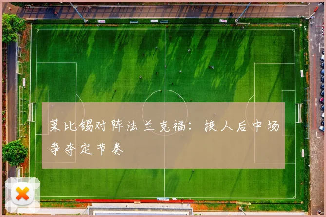 莱比锡对阵法兰克福：换人后中场争夺定节奏