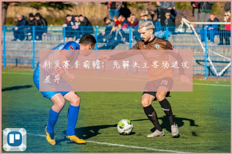科莫赛季前瞻：先解决主客场进攻差异