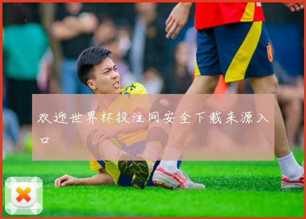 欢迎世界杯投注网安全下载来源入口